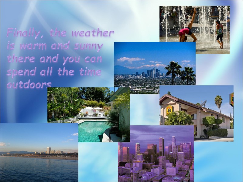 Finally, the weather is warm and sunny there and you can spend all the